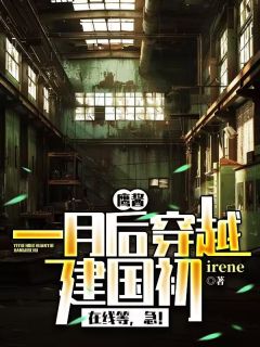 精品小说鹰酱：一月后穿越建国初，在线等，急！全文目录畅读-暗夜阅读网