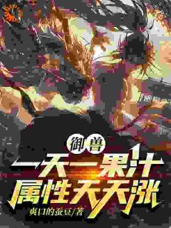 御兽:一天一果汁,属性天天涨知乎小说最新章节阅读-暗夜阅读网