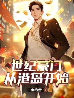 抖音爆款世纪豪门从港岛开始完整小说（全文阅读）
