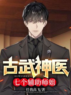 周寻李文云是哪本小说主角 古武神医：七个辅助师姐免费全章节阅读