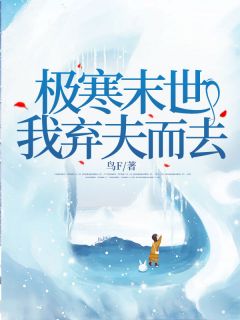 抖音极寒末世，我弃夫而去txt小说阅读