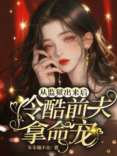 从监狱出来后，冷酷前夫拿命宠全文目录-程意程书语方隐年小说无弹窗阅读