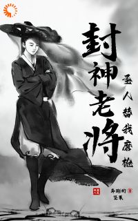 封神老将，圣人替我磨枪小说-封神老将，圣人替我磨枪抖音小说黄滚黄飞虎