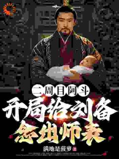 老书虫看了N遍的二周目阿斗，开局给刘备念出师表最新章节
