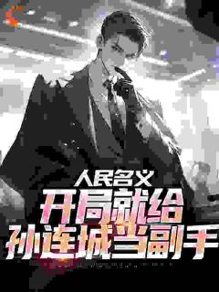 人民名义:开局就给孙连城当副手小说(完本)-孙连城苏东无错版阅读