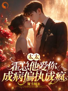 热门小说太太，霍总他爱你成病偏执成疯完整版全文阅读