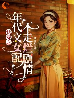 优质新书快穿之年代文女配不走烂剧情最新章节小说全文阅读