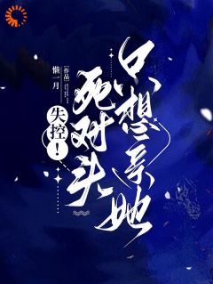 懒一月最新小说失控！死对头只想亲她乔予凝周时叙在线试读-暗夜阅读网