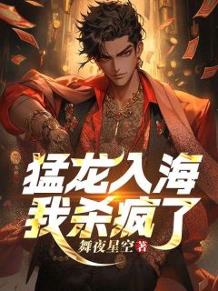 熬夜也要看完的猛龙入海，我杀疯了小说推荐