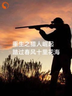 重生之猎人崛起免费阅读全文，主角秦龙秦山虎小说完整版最新章节