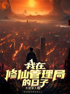 我在修仙管理局的日子最新章节免费阅读by不是某人无广告小说