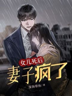 奇奇小说抖音热文女儿死后，妻子疯了完结版