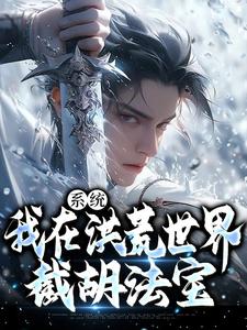 赵坛赵公明全章节阅读-系统：我在洪荒世界截胡法宝全文分享阅读