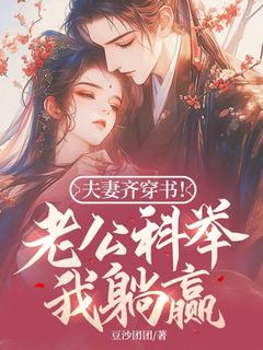夫妻齐穿书！老公科举我躺赢！在线全文阅读-主人公林十七周琅小说