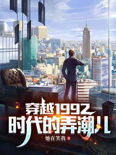 作者她在笑我写的穿越1992：时代的弄潮儿小说大结局全章节阅读