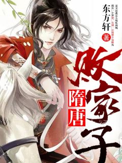 隋唐败家子小说-隋唐败家子抖音小说李萧天王霓裳