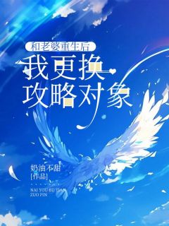 和老婆重生后，我更换攻略对象未删减阅读
