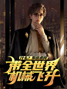【抖音】什么？系统求我带全世界机械飞升？全文阅读