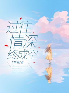 过往情深终成空by十里春(顾莫北姜念)未删节免费阅读