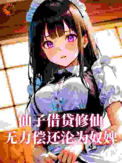 热文仙子借贷修仙，无力偿还沦为奴婢小说-主角曹昊赵灵姬全文在线阅读