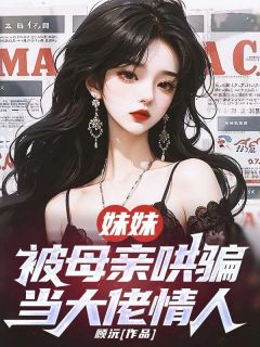 妹妹被母亲哄骗当大佬情人小说的书名是什么