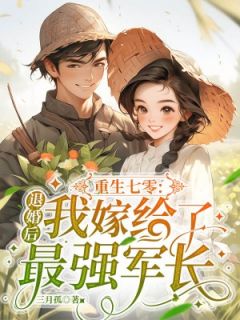 老书虫力荐重生七零：退婚后我嫁给了最强军长免费无弹窗阅读
