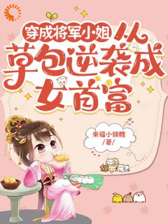 热门小说穿成将军小姐从草包逆袭成女首富完整版全文阅读