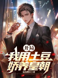 最完整版开局：我用土豆娇养皇朝热门连载小说