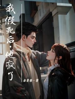 抖音完结我假死后，他疯了林顾声阿狸(全文在线阅读)
