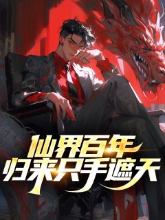 【仙界百年，归来只手遮天】小说在线阅读-仙界百年，归来只手遮天免费版目录阅读全文