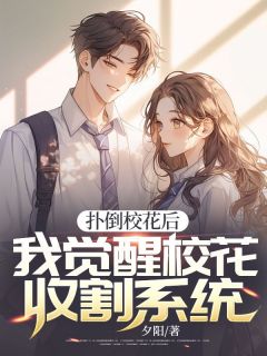 抖音爆款扑倒校花后，我觉醒校花收割系统完整小说（全文阅读）