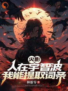 火影：人在宇智波，我能提取词条小说悠真宇智波富岳免费阅读