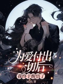 王夏林从白小说全文免费阅读为爱付出一切后，我终于醒悟了全文免费阅读