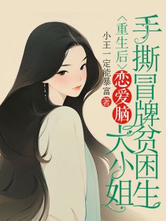【重生后，恋爱脑大小姐手撕冒牌贫困生】小说在线阅读-重生后，恋爱脑大小姐手撕冒牌贫困生免费版目录阅读全文