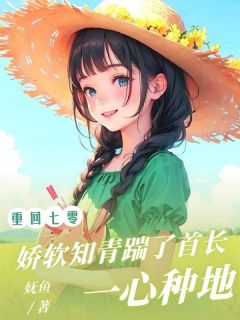 重回七零，娇软知青踹了首长一心种地张玉林苏霜降全章节目录免费阅读