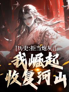 好看的历史：拒当炮灰，我崛起收复河山小说-历史：拒当炮灰，我崛起收复河山最新章节阅读