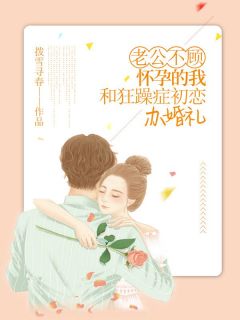 老公不顾怀孕的我,和狂躁症初恋办婚礼未删减阅读-暗夜阅读网