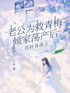 纪知音李正明夏夏小说章节目录阅读-老公为救青梅倾家荡产后，我转身离去在哪免费看