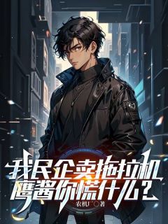 我民企卖拖拉机，鹰酱你慌什么？by农机厂(陈野钱振)未删节免费阅读