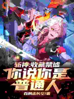 斩神：收藏禁墟，你说你是普通人主角是江凌林七夜小说百度云全文完整版阅读-暗夜阅读网