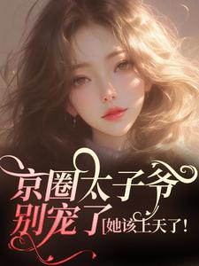 加钞写的小说京圈太子爷别宠了，她该上天了！安姝季泊聿岑霖全文阅读
