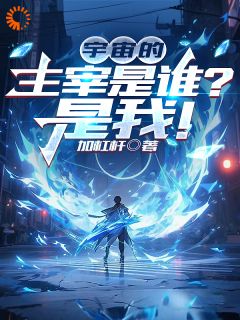 宇宙的主宰是谁？是我！章节目录小说-李辰王清免费阅读全文