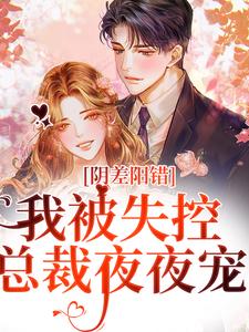 好文热推小说阴差阳错，我被失控总裁夜夜宠主角陆明月晏承之全文在线阅读