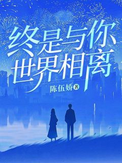 抖音爆款小说终是与你世界相离阿羽沈明安免费txt全文阅读