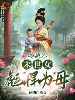 穿越之末世女彪悍为母全集小说_万世娇红朱完结版阅读