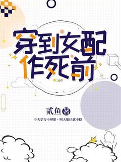 穿到女配作死前小说_穿到女配作死前小说结局阅读