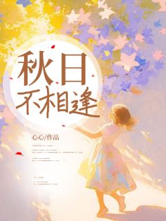 秋日不相逢白秋秦川小说_秋日不相逢完结版阅读