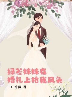 全本资源在线阅读绿茶妹妹在婚礼上抢我风头雪涛雪晴陈韵