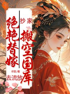抄家？绝艳替嫁搬空国库去流放！免费阅读全文，主角宋清浅陆璟川小说完整版最新章节