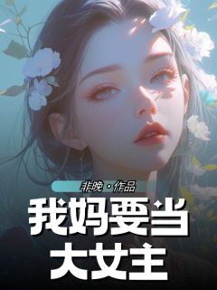 高质量小说我妈要当大女主在线试读